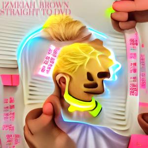 Listen to Straight To DVD song with lyrics from Izmeiah Brown