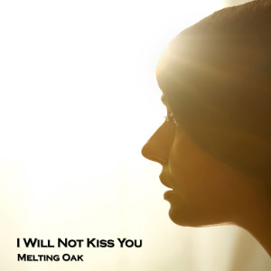 收听Melting Oak的I Will Not Kiss You歌词歌曲