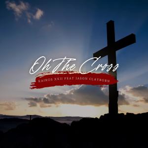 收聽Kairos XXII Productions的Oh the Cross (feat. Jason Clayborn) (Radio Edit)歌詞歌曲