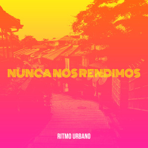 Ritmo Urbano的專輯Nunca Nos Rendimos
