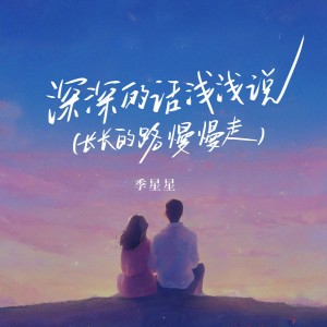 Album 深深的话浅浅说（长长的路慢慢走） from 季星星