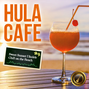 อัลบัม Hula Cafe ～ Sweet Sunset Ukulele Chill on the Beach ～ ศิลปิน Café Lounge Resort
