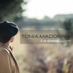 ดาวน์โหลดและฟังเพลง E se domani (Live) พร้อมเนื้อเพลงจาก Tonia Madonna
