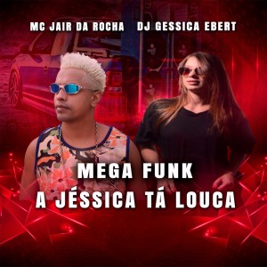 Album Mega Funk a Jéssica Tá Louca oleh MC Jair Da Rocha