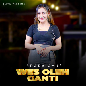 Dengarkan lagu Wes Oleh Ganti (Live Version) nyanyian Dara Ayu dengan lirik