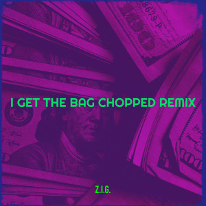 Album I Get the Bag Chopped (Remix) [Explicit] from Z.I.G.