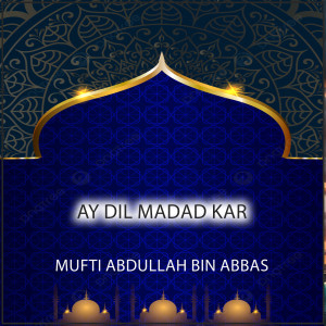 Dengarkan lagu Ay Dil Madad Kar nyanyian Mufti Abdullah Bin Abbas dengan lirik