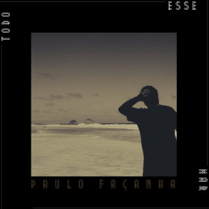 收聽Paulo Façanha的Todo Esse Mar歌詞歌曲