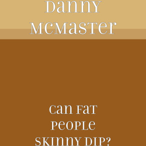 Album Can Fat People Skinny Dip? (Explicit) from Danny McMaster