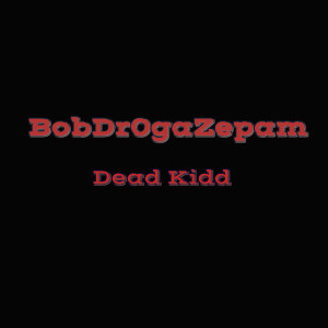 ดาวน์โหลดและฟังเพลง Bobdrogazepam (Explicit) พร้อมเนื้อเพลงจาก Dead Kidd
