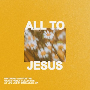 Grace Family Collective的專輯All to Jesus (Live at LUG Live)