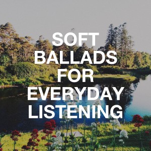 Soft Ballads for Everyday Listening