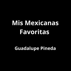 Guadalupe Pineda的專輯Mis Mexicanas Favoritas