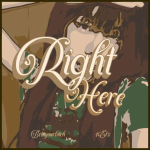 Listen to RIGHT HERE song with lyrics from BETAYOURBITCH