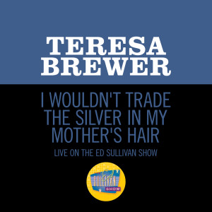 TERESA BREWER的專輯I Wouldn't Trade the Silver In My Mother's Hair (Live On The Ed Sullivan Show, August 17, 1958)