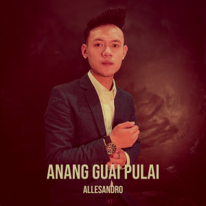 收听Allesandro的Anang Guai Pulai歌词歌曲