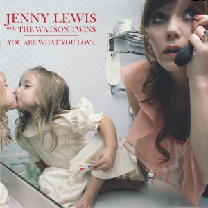 ดาวน์โหลดและฟังเพลง You Are What You Love พร้อมเนื้อเพลงจาก Jenny Lewis