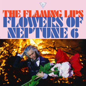 收聽The Flaming Lips的Flowers of Neptune 6 (Explicit)歌詞歌曲