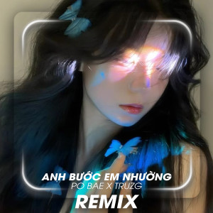 Po Bae的專輯Anh Bước Em Nhường (Truzg Remix)