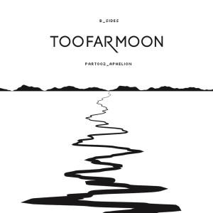 Too Far Moon的专辑Part_002 Aphelion (B Sides)