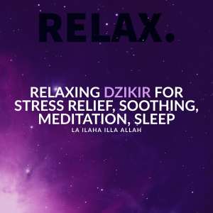 Album Relaxing Dzikir for Stress Relief, Soothing, Meditation, Sleep - La Ilaha Illa Allah oleh Relax.