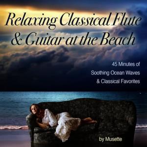 收聽Musette的Classical Guitar & Flute at the Beach(A Medley of Classical Themes & Rolling Ocean Waves)歌詞歌曲