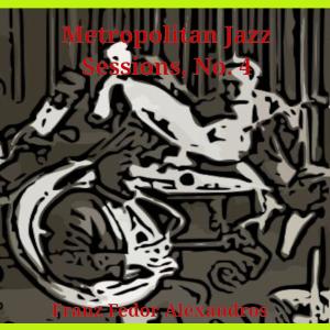 Album Metropolitan Jazz Sessions, No. 4 from Franz Fedor Alexandros