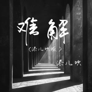 收听添儿呗的难解 (添儿呗版)歌词歌曲