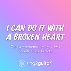 Sing2Guitar的專輯I Can Do It With A Broken Heart (Originally Performed by Taylor Swift) (Acoustic Guitar Karaoke)