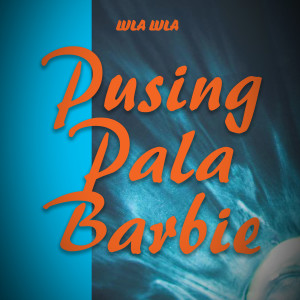 收聽Lula Lula的Pusing Pala Barbie歌詞歌曲