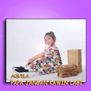 收听Aquila的Papa Jangan Kawin Lagi歌词歌曲