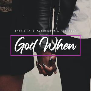 收聽Shay E的God When (feat. Tobi Toun)歌詞歌曲