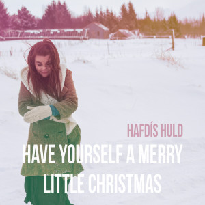 Listen to Have Yourself a Merry Little Christmas song with lyrics from Hafdis Huld