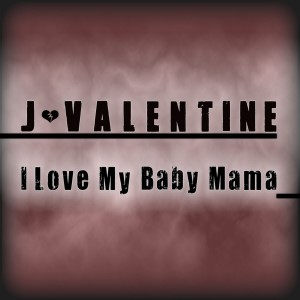 收聽J. Valentine的I Love My Baby Mama歌詞歌曲