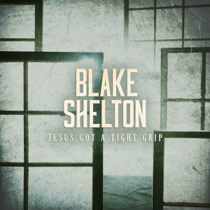 ดาวน์โหลดและฟังเพลง Jesus Got a Tight Grip พร้อมเนื้อเพลงจาก Blake Shelton