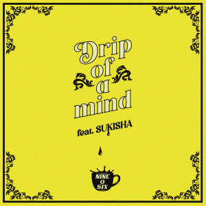 Listen to Drip of a mind (feat. SUKISHA) song with lyrics from 906 / Nine-O-Six