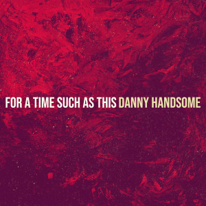 Album For a Time Such as This from Danny Handsome