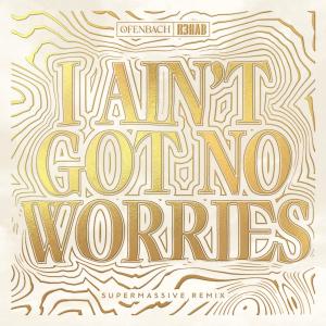อัลบัม I Ain't Got No Worries (with R3HAB) (Supermassive Remix) ศิลปิน Ofenbach
