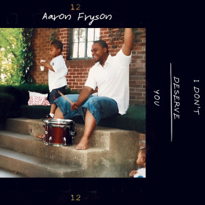 Listen to I Don't Deserve You song with lyrics from Aaron Fryson