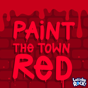 Dengarkan lagu Paint the Town Red nyanyian Lullaby Rock! dengan lirik