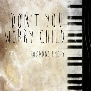 ดาวน์โหลดและฟังเพลง Don't You Worry Child พร้อมเนื้อเพลงจาก Roxanne Emery