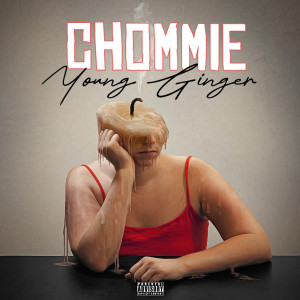 Young Ginger的专辑Chommie (Explicit)