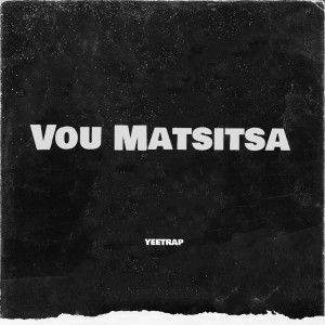 Vou Matsitsa (Explicit) dari YEETRAP