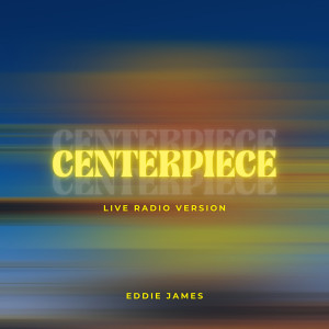 Centerpiece (Live) (Radio Version) dari Eddie James
