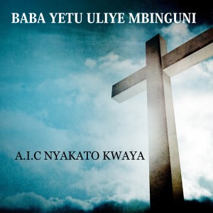 Listen to Baba Yetu Uliye Mbinguni song with lyrics from AIC Nyakato Kwaya