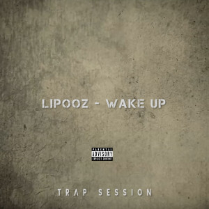 收听Lipooz的Wake Up(Trap Session) (Explicit)歌词歌曲