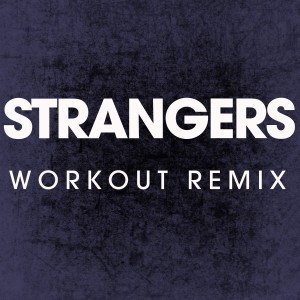 ดาวน์โหลดและฟังเพลง Strangers (Workout Remix) พร้อมเนื้อเพลงจาก Power Music Workout