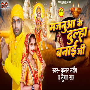 Listen to Majanuwa Ke Dulha Banai Ji song with lyrics from Kumar Sandeep