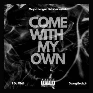 收聽T Da GMB的Come With My Own (feat. StaceyBealzJr) (Explicit)歌詞歌曲