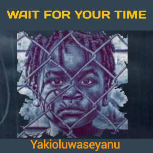 收聽Yakioluwaseyanu的Wait for Your Time歌詞歌曲